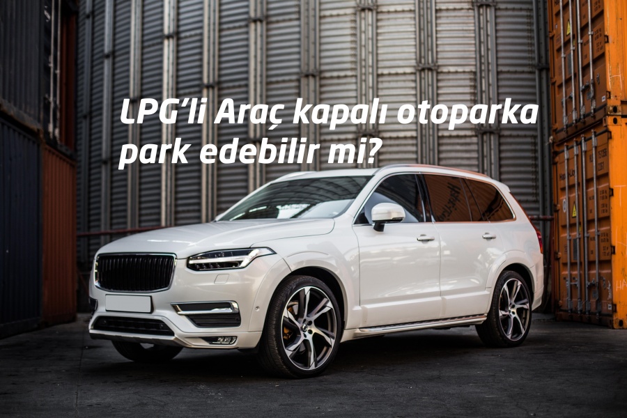 LPG’li Araç kapalı otoparka park edebilir mi?